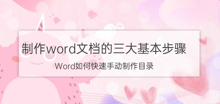 制作word文档的三大基本步骤 Word如何快速手动制作目录？